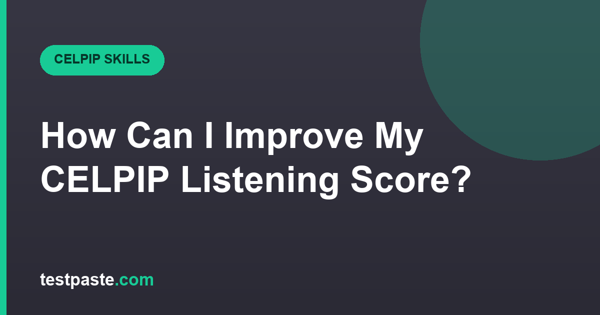 How Can I Improve My CELPIP Listening Score?