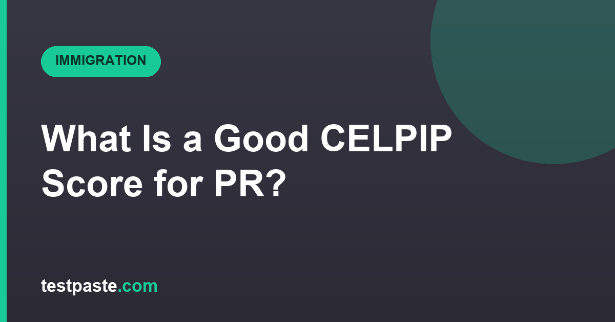 What Is a Good CELPIP Score for PR (Permanent Residency)?